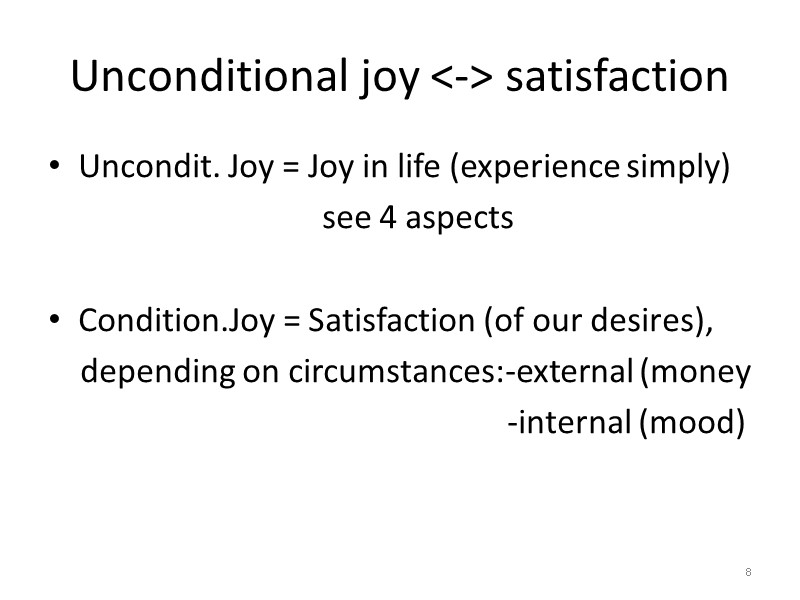 Unconditional joy <-> satisfaction Uncondit. Joy = Joy in life (experience simply) Unconditional joy <-> satisfaction Uncondit. Joy = Joy in life (experience simply)